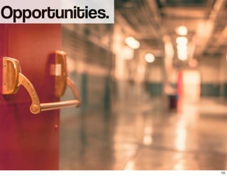 Opportunities.
10
 