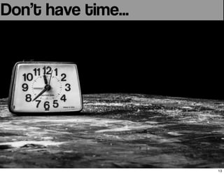 Don’t have time...
13
 