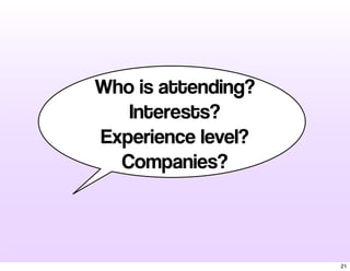 Who is attending?
Interests?
Experience level?
Companies?
21
 