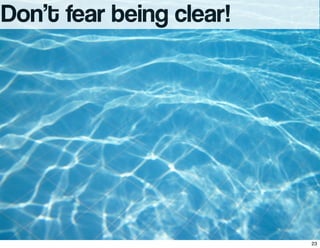 Don’t fear being clear!
23
 