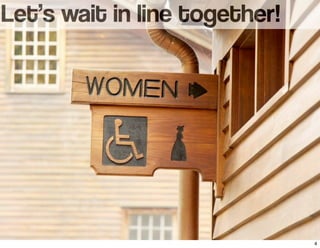 Let’s wait in line together!
4
 