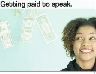 Getting paid to speak.
40
 