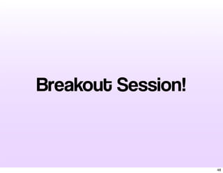 Breakout Session!
48
 