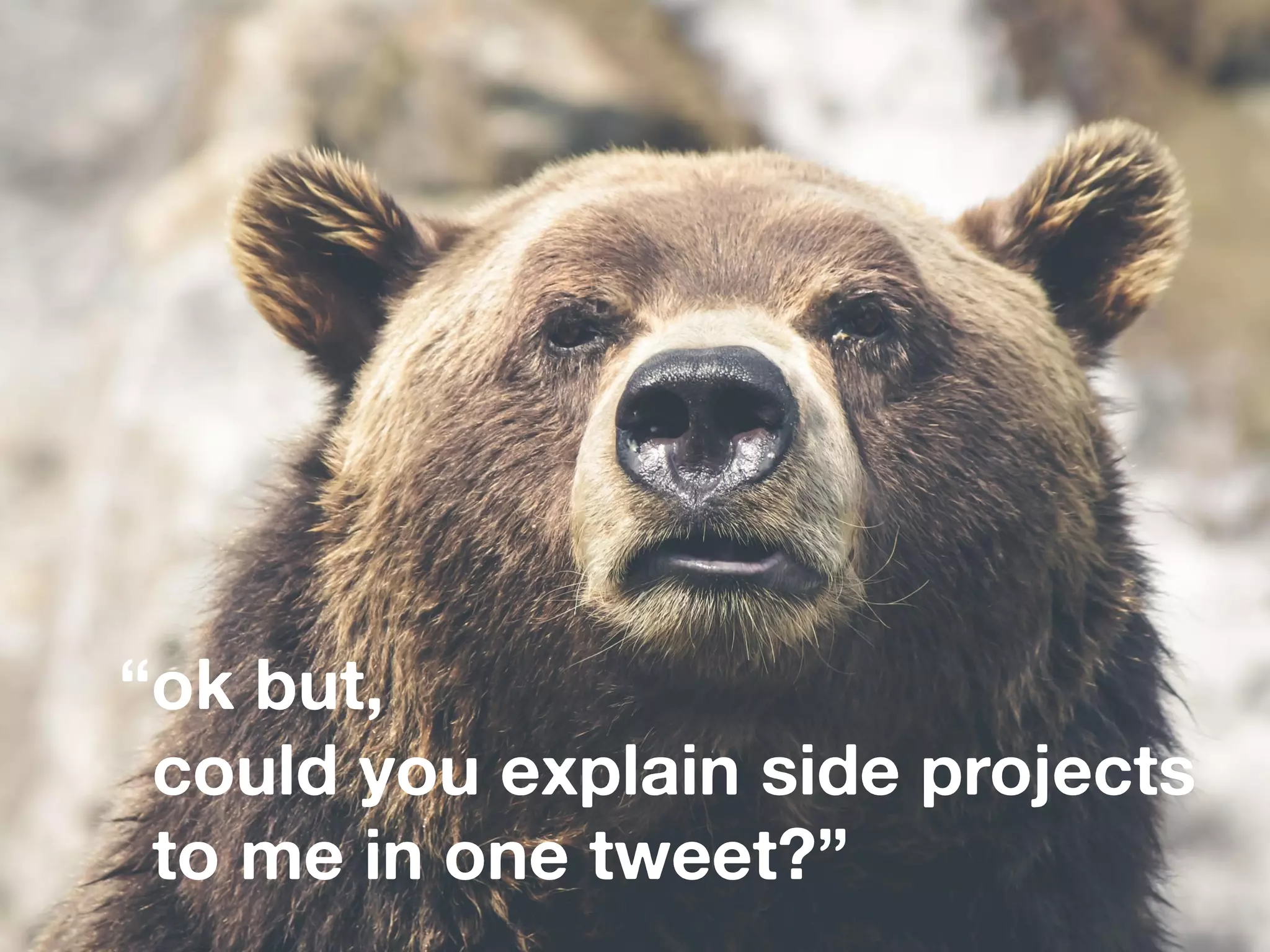 “ok but,
could you explain side projects
to me in one tweet?”
 