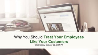 Why You Should Treat Your Employees Like Your 
Customers 
Why You Should Treat Your Employees 
Like Your Customers 
Wednesday October 22, 9AM PT 
www.zenpayroll.com www.kinhr.com 
 