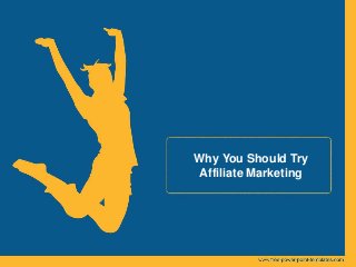 Why You Should Try
Affiliate Marketing
 