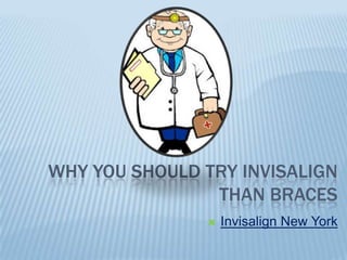 WHY YOU SHOULD TRY INVISALIGN
                THAN BRACES
                  Invisalign New York
 