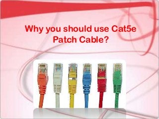 Why you should use Cat5e
     Patch Cable?
 