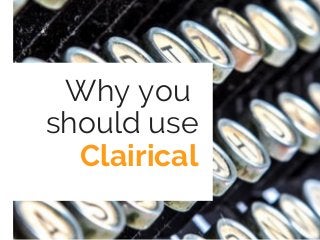 Why you
should use
Clairical
 
