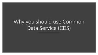 Why you should use Common
Data Service (CDS)
 