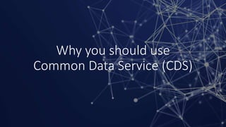 Why you should use
Common Data Service (CDS)
 