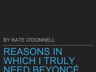 REASONS IN
WHICH I TRULY
BY KATE O'DONNELL
 