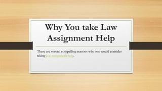 Why You take Law
Assignment Help
There are several compelling reasons why one would consider
taking law assignment help.
 