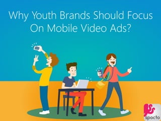 Why Youth Brands Should Focus
On Mobile Video Ads?
 