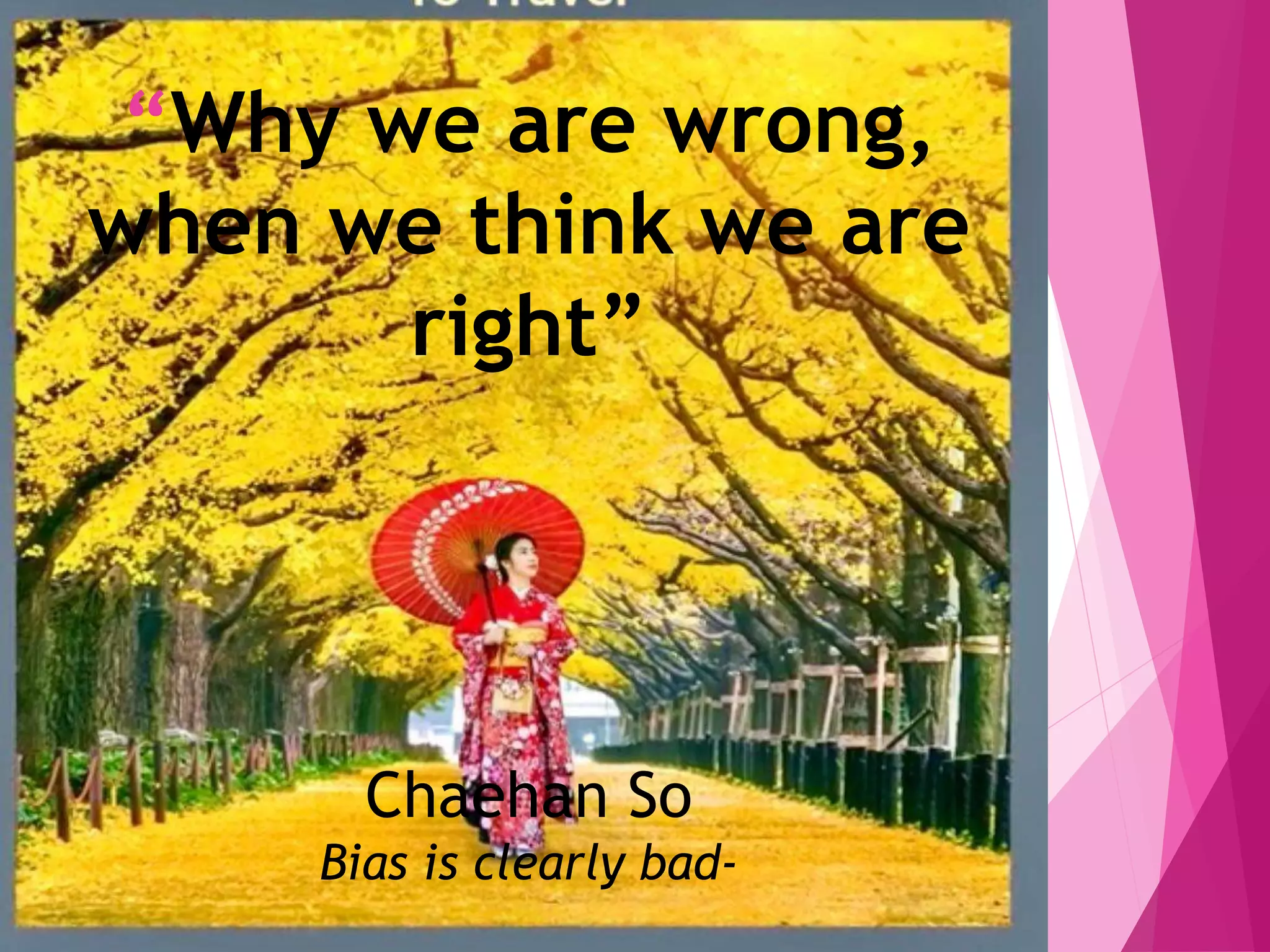 “Why we are wrong,
when we think we are
right”
Chaehan So
Bias is clearly bad-
 