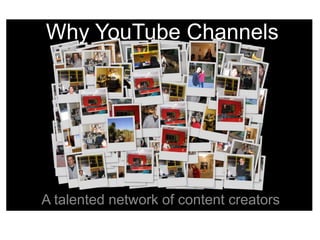 Why YouTube Channels
A talented network of content creators
 