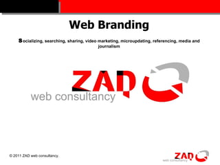 Web Branding S ocializing, searching, sharing, video marketing, microupdating, referencing, media and journalism 
