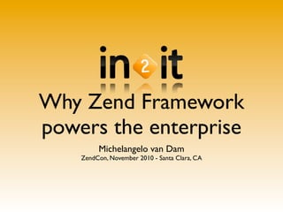 Why Zend Framework
powers the enterprise
Michelangelo van Dam
ZendCon, November 2010 - Santa Clara, CA
 