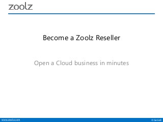©Genie9www.zoolz.com
Become a Zoolz Reseller
Open a Cloud business in minutes
 