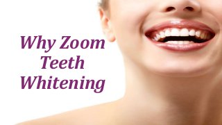 Why Zoom
Teeth
Whitening
 