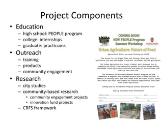 Project Components
• Education
– high school: PEOPLE program
– college: internships
– graduate: practicums
• Outreach
– training
– products
– community engagement
• Research
– city studies
– community-based research
• community engagement projects
• innovation fund projects
– CRFS framework
 