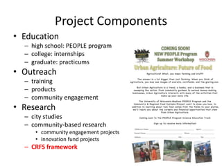 Project Components
• Education
– high school: PEOPLE program
– college: internships
– graduate: practicums
• Outreach
– training
– products
– community engagement
• Research
– city studies
– community-based research
• community engagement projects
• innovation fund projects
– CRFS framework
 