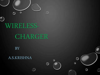 WIRELESS-CHARGER 
BY 
A.S.KRISHNA 
 