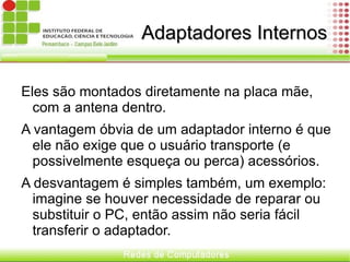 O IEEE produziu um conjunto de padrões e especificações para a rede wireless, sob o título “IEEE 802.11”, o qual define o formato e estrutura desses sinais; 