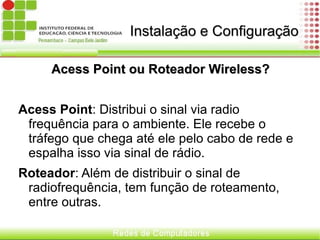 Adaptador de rede Wireless : Contém um transmissor de rádio que envia os dados do computador para a rede, onde um receptor  detecta os sinais de rádio que chegam, os quais contêm dados da rede e os passa pra o PC. Esse adaptador Wireless para software  tem a mesma aparência. 