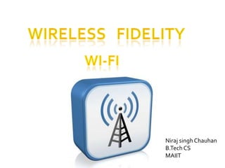 WIRELESS   FIDELITY Wi-Fi NirajsinghChauhan B.Tech CS MAIIT 