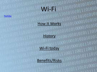 Wi-Fi
Toshiba


          How It Works

             History

           Wi-Fi today

          Benefits/Risks
 