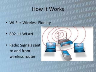 How It Works

• Wi-Fi = Wireless Fidelity

• 802.11 WLAN

• Radio Signals sent
  to and from
  wireless router
 