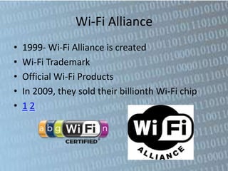 Wi-Fi Alliance
•   1999- Wi-Fi Alliance is created
•   Wi-Fi Trademark
•   Official Wi-Fi Products
•   In 2009, they sold their billionth Wi-Fi chip
•   12
 