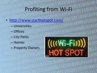 Profiting from Wi-Fi
• http://www.starthotspot.com/
  – Universities
  – Offices
  – City Parks
  – Homes
  – Property Owners
 