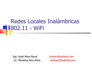 Redes Locales Inalámbricas 802.11 - WiFi Ing. Joeel Mera Naval  [email_address] Lic. Mendoza Rico Alicia [email_address]   