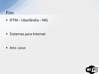 Fim
• IFTM – Uberlândia – MG


• Sistemas para Internet


• Ano: 2010
 