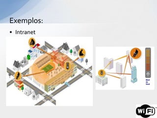 Exemplos:
• Intranet
 