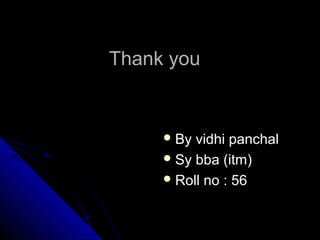 Thank you


      By vidhi panchal
      Sy bba (itm)
      Roll no : 56
 