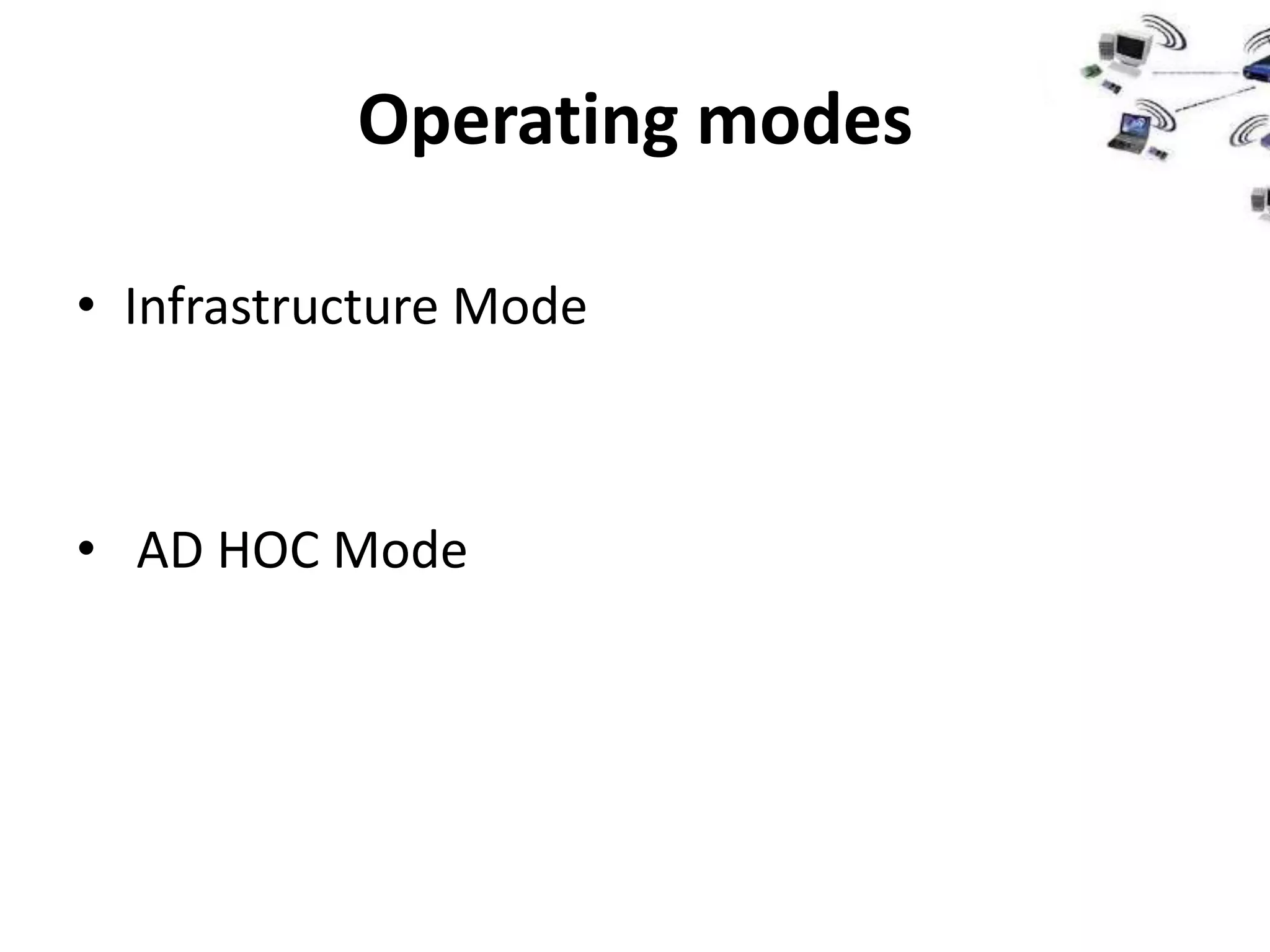 Operating modes

• Infrastructure Mode



• AD HOC Mode
 