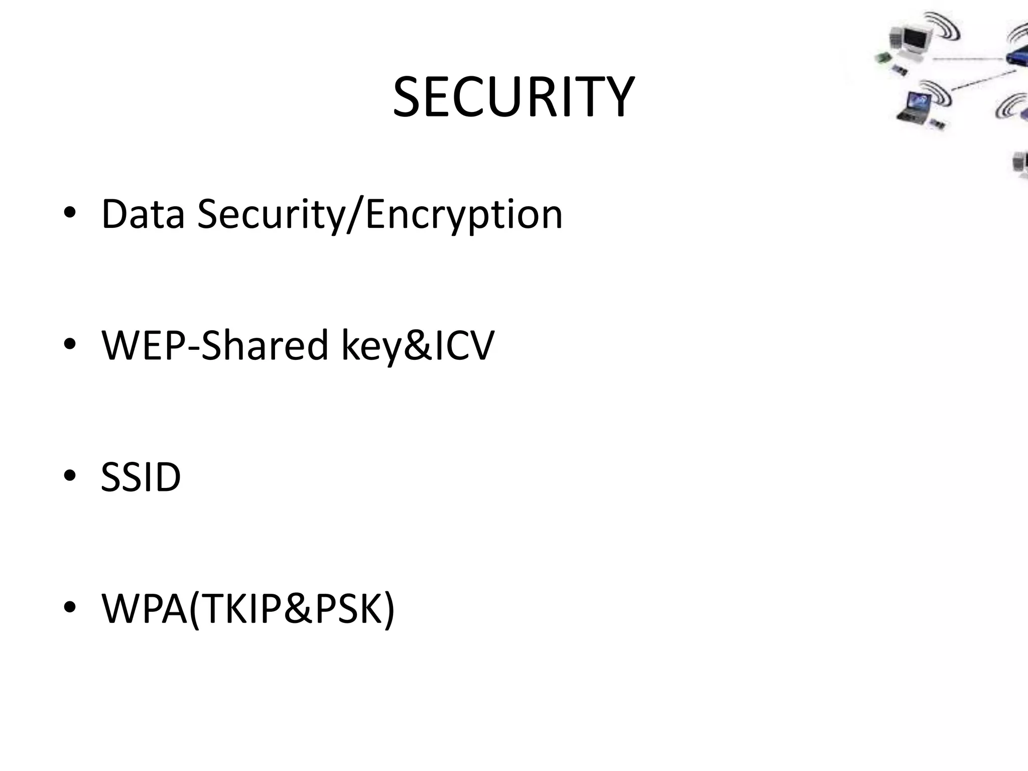 SECURITY
• Data Security/Encryption

• WEP-Shared key&ICV

• SSID

• WPA(TKIP&PSK)
 