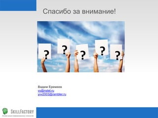 Спасибо за внимание!
? ? ? ? ?
Вадим Еремеев
vy@nstel.ru
yvv2003@rambler.ru
 