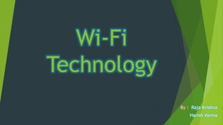 Wi-Fi
Technology
By : Raja Krishna
Harish Varma
 