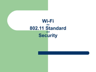 Wi-Fi
the
802.11 Standard
and
Security
 