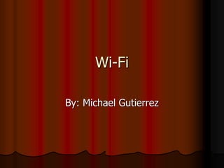 Wi-Fi
By: Michael Gutierrez
 