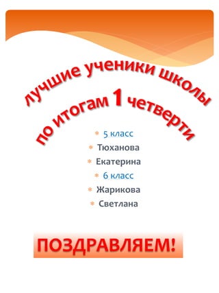  5 класс
 Тюханова
 Екатерина
 6 класс
 Жарикова
 Светлана
ПОЗДРАВЛЯЕМ!
 