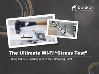 The Ultimate Wi-Fi “Stress Test”
Taking Industry-Leading APs to their Breaking Point
 