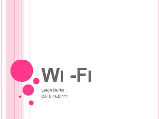 Wi -Fi Leigh Durka Cal U TED 111 