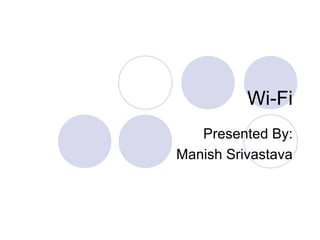 Wi-Fi
   Presented By:
Manish Srivastava
 