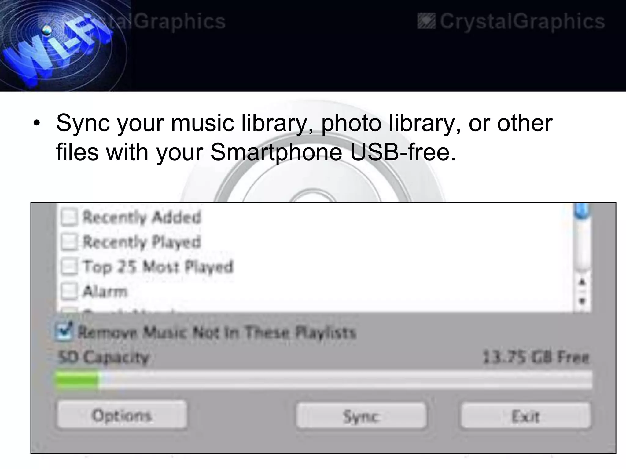 • Sync your music library, photo library, or other
  files with your Smartphone USB-free.
 