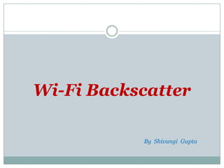 Wi-Fi BackscatterWi-Fi Backscatter
By Shivangi Gupta
 